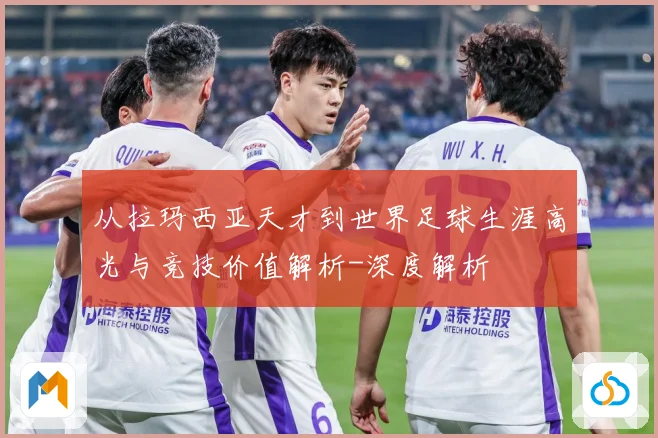 从拉玛西亚天才到世界足球生涯高光与竞技价值解析-深度解析