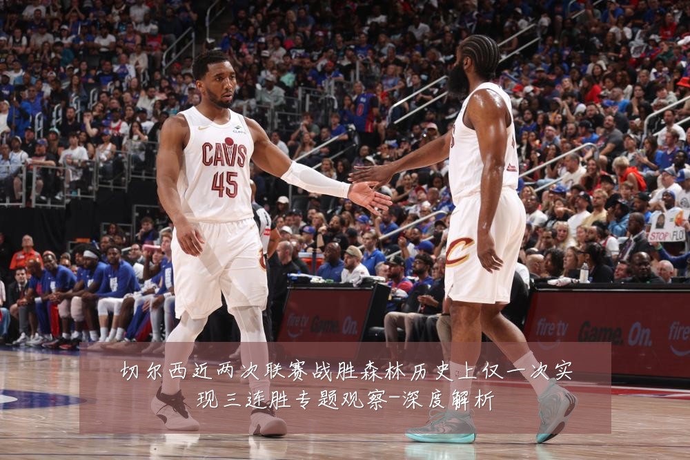 切尔西近两次联赛战胜森林历史上仅一次实现三连胜专题观察-深度解析