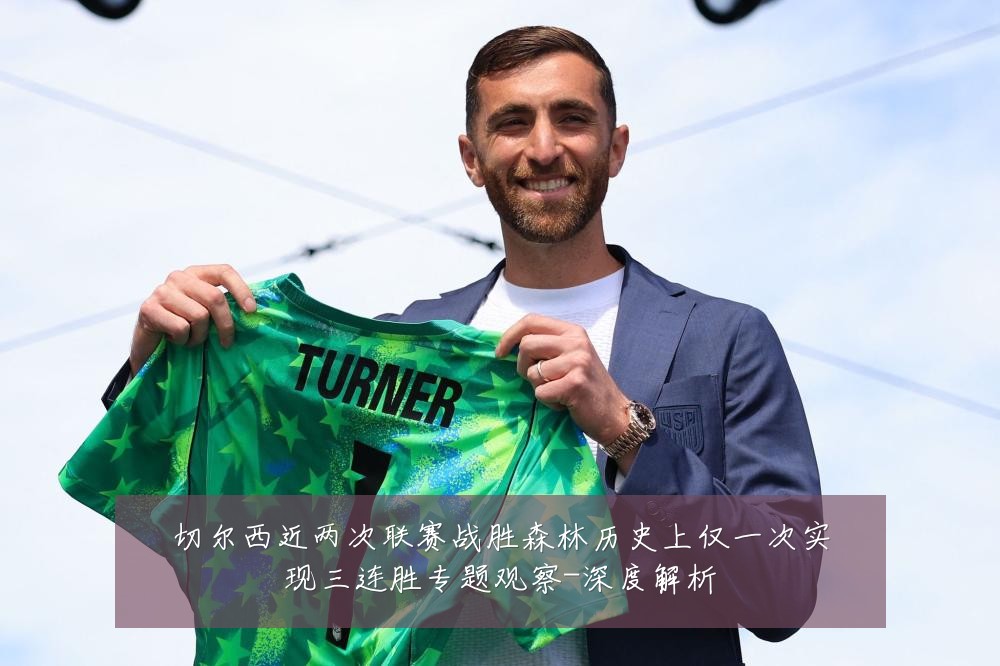 切尔西近两次联赛战胜森林历史上仅一次实现三连胜专题观察-深度解析